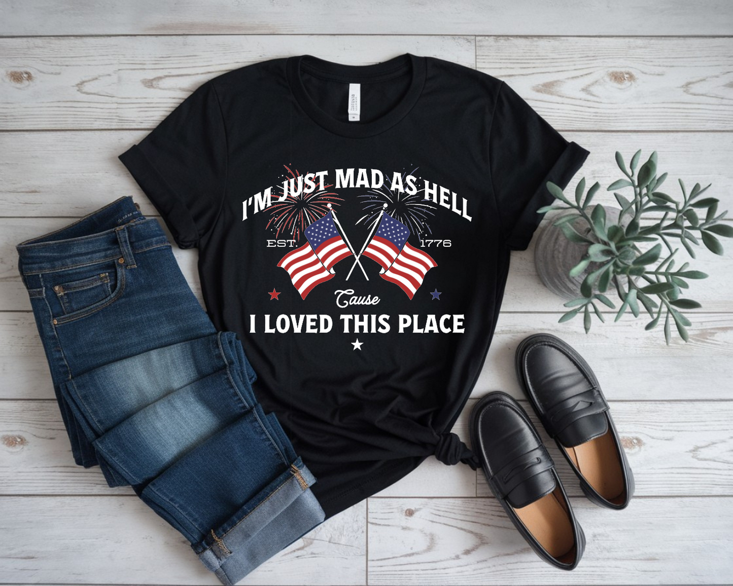 I'm Just Mad as Hell 'Cause I Loved This Place | Patriotic Graphic T-Shirt